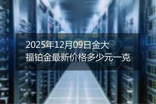 2025年12月09日金大福铂金最新价格多少元一克