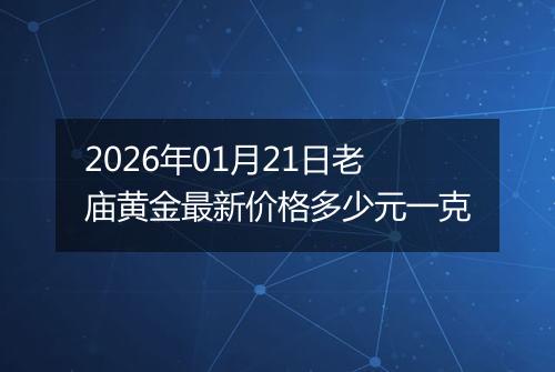 2026年01月21日老庙黄金最新价格多少元一克