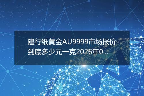 建行纸黄金AU9999市场报价到底多少元一克2026年05月01日