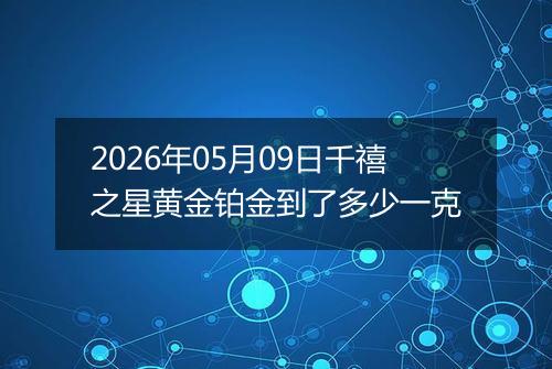 2026年05月09日千禧之星黄金铂金到了多少一克